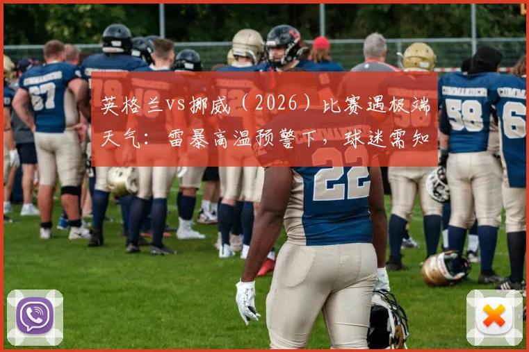 英格兰vs挪威（2026）比赛遇极端天气：雷暴高温预警下，球迷需知推迟可能性与应对指南