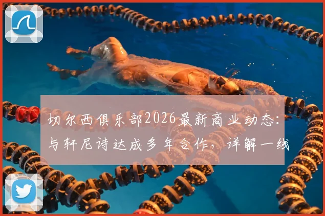 切尔西俱乐部2026最新商业动态：与轩尼诗达成多年合作，详解一线队香槟供应商权益